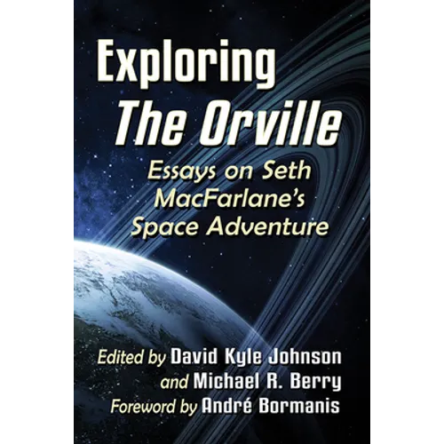 Exploring The Orville: Essays on Seth MacFarlane's Space Adventure - Paperback