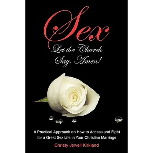 Sex Let the Church Say, Amen!: A Practical Approach on How to Access and Fight for a Great Sex Life in Your Christian Marriage - Paperback