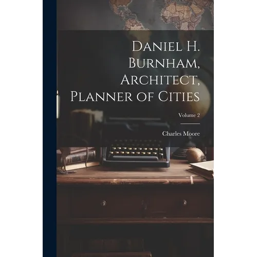 Daniel H. Burnham, Architect, Planner of Cities; Volume 2 - Paperback