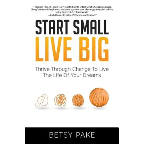 Start Small Live Big: Thrive Through Change to Live the Life of Your Dreams - Paperback