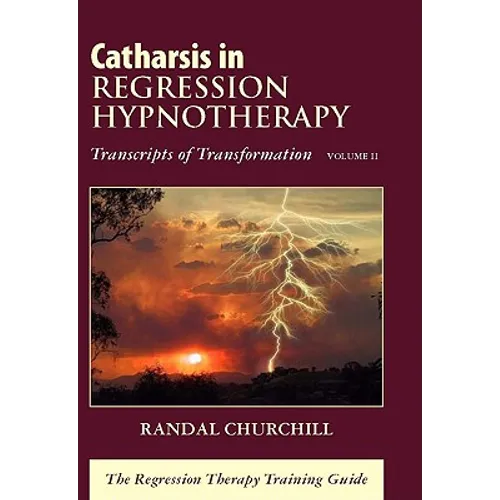 Catharsis in Regression Hypnotherapy: Transcripts of Transformation - Hardcover