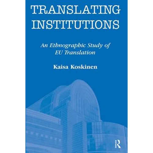 Translating Institutions: An Ethnographic Study of EU Translation - Paperback