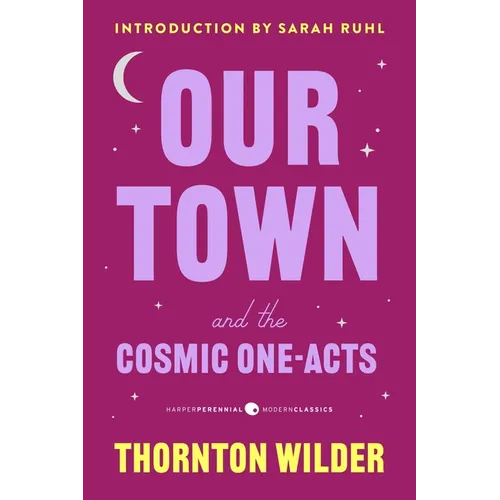 Our Town and the Cosmic One-Acts: The Long Christmas Dinner, the Happy Journey to Trenton and Camden, and Pullman Car Hiawatha - Paperback