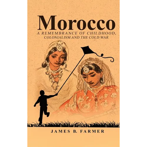Morocco: A Remembrance of Childhood, Colonialism and the Cold War - Hardcover