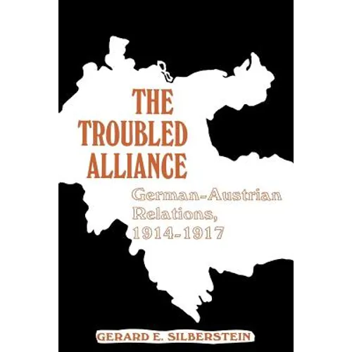 The Troubled Alliance: German-Austrian Relations, 1914-1917 - Paperback