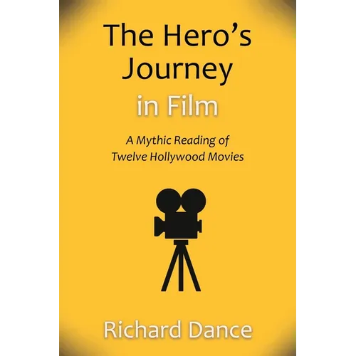 The Hero's Journey in Film: A Mythic Reading of Twelve Hollywood Movies - Paperback