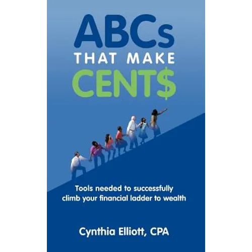 ABCs That Make Cent$: Tools Needed to Successfully Climb Your Financial Ladder to Wealth - Hardcover