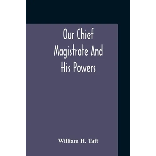 Our Chief Magistrate And His Powers - Paperback