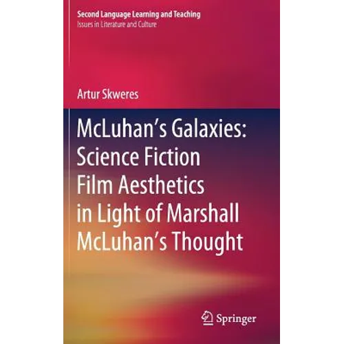 McLuhan's Galaxies: Science Fiction Film Aesthetics in Light of Marshall McLuhan's Thought - Hardcover