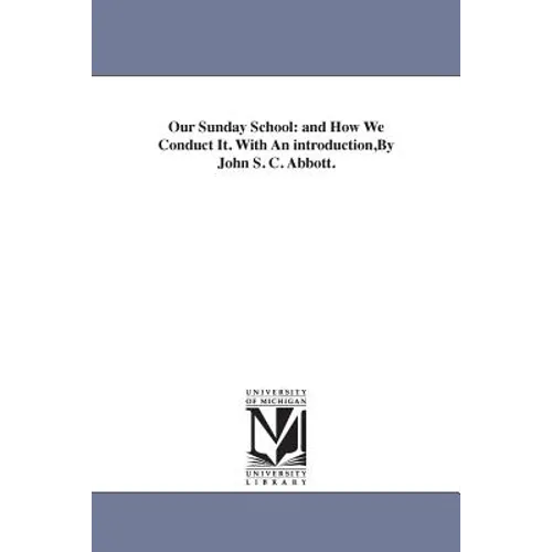 Our Sunday School: and How We Conduct It. With An introduction, By John S. C. Abbott. - Paperback