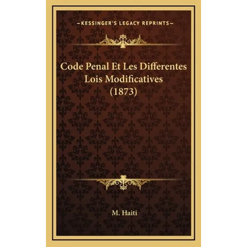 Code Penal Et Les Differentes Lois Modificatives (1873) - Hardcover