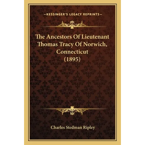 The Ancestors Of Lieutenant Thomas Tracy Of Norwich, Connecticut (1895) - Paperback