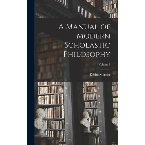 A Manual of Modern Scholastic Philosophy; Volume 1 - Hardcover