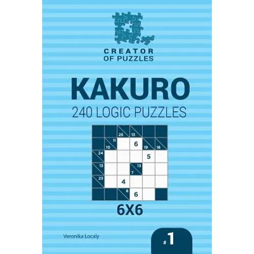 Creator of puzzles - Kakuro 240 Logic Puzzles 6x6 (Volume 1) - Paperback