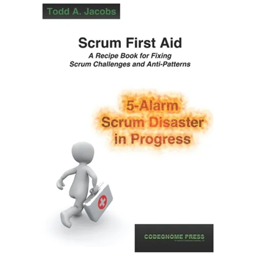 Scrum First Aid: A Recipe Book for Fixing Scrum Challenges and Anti-Patterns