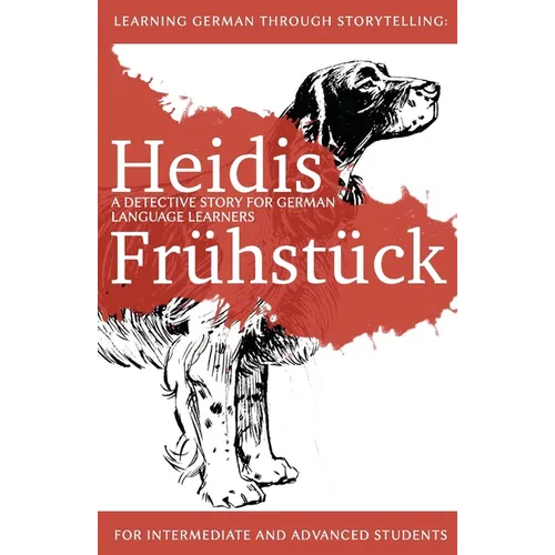 Learning German through Storytelling: Heidis Frühstück - a detective story for German language learners (for intermediate and advanced students) - Paperback