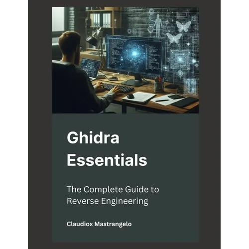 Ghidra Essentials: The Complete Guide to Reverse Engineering - Paperback