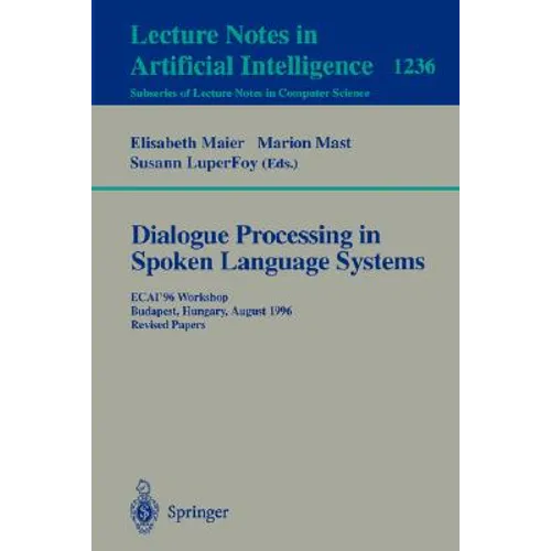 Dialogue Processing in Spoken Language Systems: Ecai'96, Workshop, Budapest, Hungary, August 13, 1996, Revised Papers - Paperback