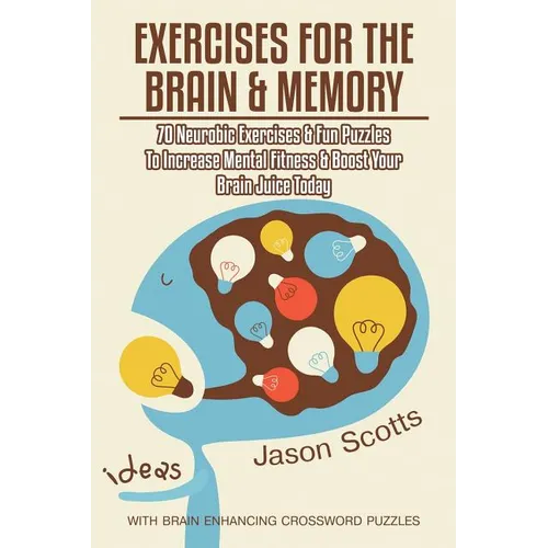 Exercises for the Brain and Memory: 70 Neurobic Exercises & Fun Puzzles to Increase Mental Fitness & Boost Your Brain Juice Today (with Crossword Puzz - Paperback