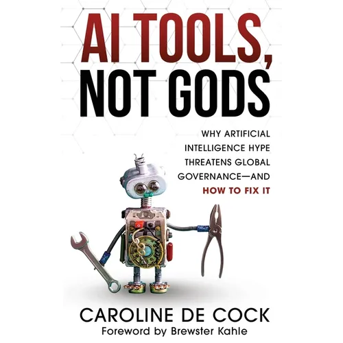 AI Tools, Not Gods: Why Artificial Intelligence Hype Threatens Global Governance-and How to Fix It
