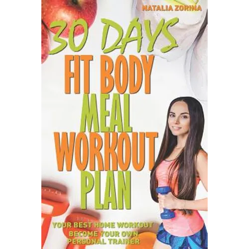 30 Days Fit Body Meal and Workout Plan: Become Your Own Personal Trainer, Your Best Home Workout Guide - Paperback
