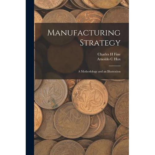 Manufacturing Strategy: A Methodology and an Illustration - Paperback