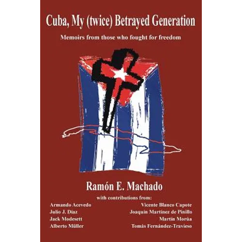 Cuba, My (twice) Betrayed Generation: Half a century later, Memoirs of those who fought for freedom - Paperback
