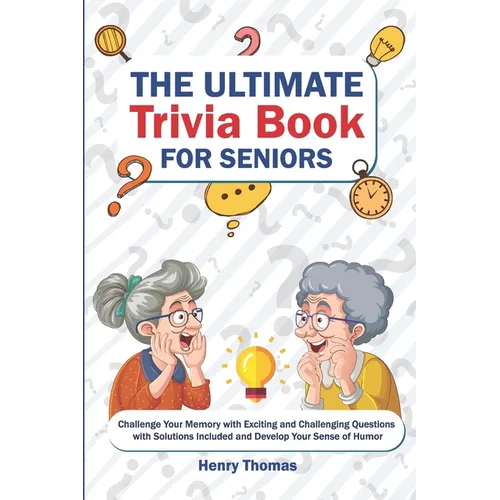 The Ultimate Trivia Book for Seniors: Challenge Your Memory with Exciting and Challenging Questions with Solutions Included and Develop Your Sense of - Paperback