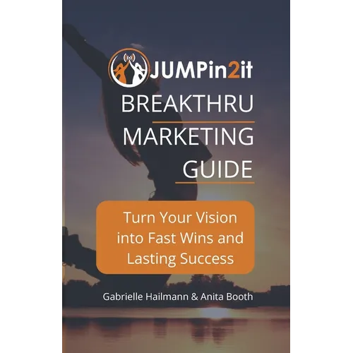 JUMPin2it! BREAKTHRU MARKETING GUIDE: Turn Your Vision into Fast Wins and Lasting Success - Paperback