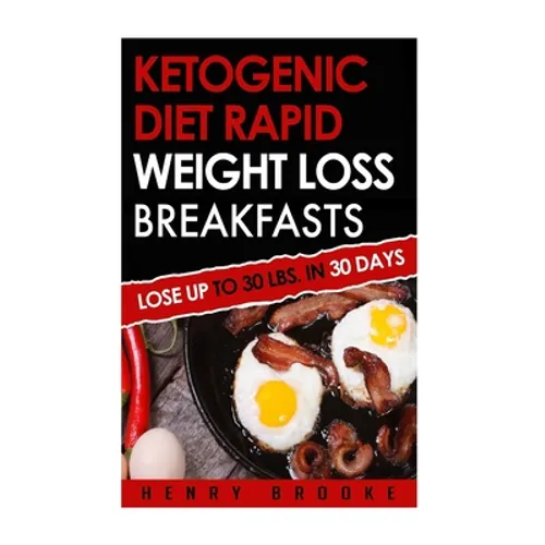 Ketogenic Diet Rapid Weight Loss Breakfasts: Lose Up To 30 Lbs. In 30 Days - Paperback