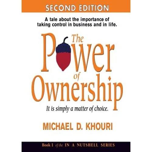 The Power of Ownership: It Is Simply a Matter of Choice.: A Tale about the Importance of Taking Control in Business and in Life. - Paperback