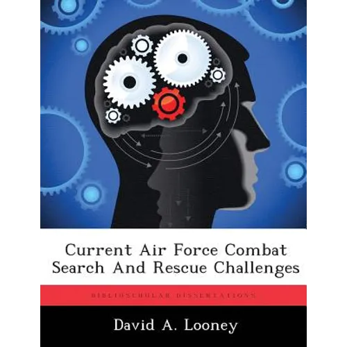Current Air Force Combat Search And Rescue Challenges - Paperback