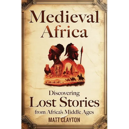 Medieval Africa: Discovering Lost Stories from Africa's Middle Ages - Paperback