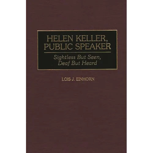 Helen Keller, Public Speaker: Sightless But Seen, Deaf But Heard - Hardcover