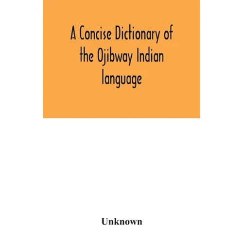 A concise dictionary of the Ojibway Indian language