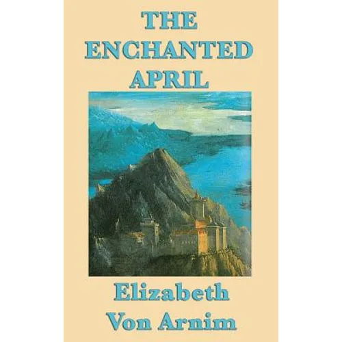 The Enchanted April: A Novel of Friendship, Renewal, and Escape - Hardcover