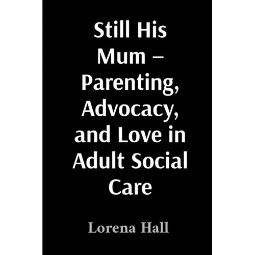 Still His Mum - Parenting, Advocacy, and Love in Adult Social Care - Paperback