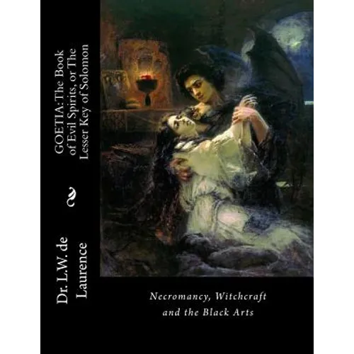 Goetia: The Book of Evil Spirits, or The Lesser Key of Solomon: Necromancy, Witchcraft and the Black Arts - Paperback