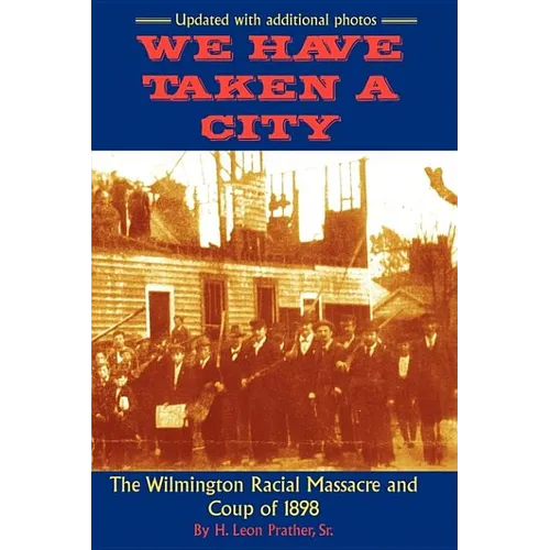 We Have Taken A City: The Wilmington Racial Massacre and Coup of 1898 - Paperback