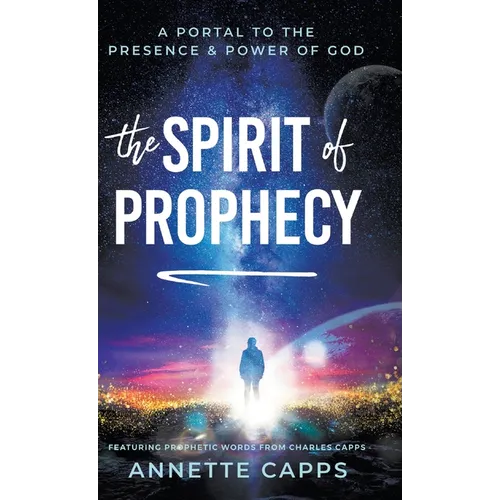 The Spirit of Prophecy: A Portal to the Presence and Power of God - Hardcover