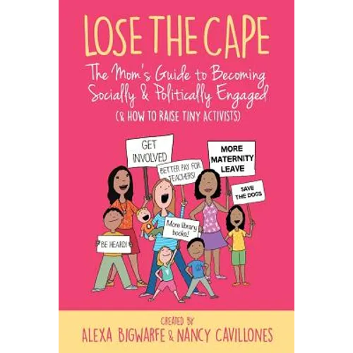 Lose the Cape Vol 4: The Mom's Guide to Becoming Socially & Politically Engaged (& How to Raise Tiny Activists) - Paperback
