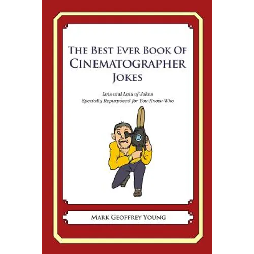 The Best Ever Book of Cinematographer Jokes: Lots and Lots of Jokes Specially Repurposed for You-Know-Who