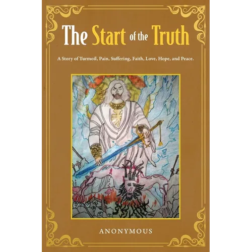 The Start of the Truth: A Story of Turmoil, Pain, Suffering, Faith, Love, Hope, and Peace - Paperback
