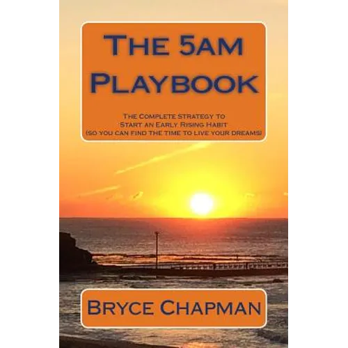 The 5am Playbook: The Complete Strategy to Start an Early Rising Habit (so you can find the time to live your dreams) - Paperback