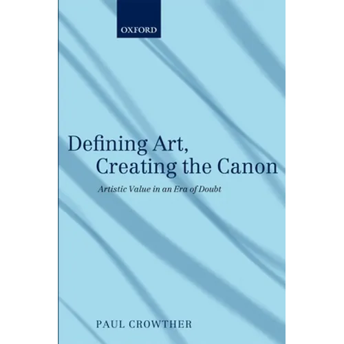 Defining Art, Creating the Canon: Artistic Value in an Era of Doubt - Paperback