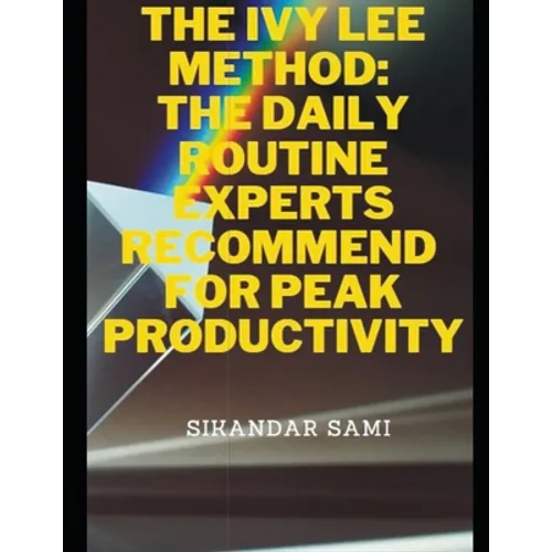The Ivy Lee Method The Daily Routine Experts Recommend for Peak Productivity: The Not-So-Obvious Secret Guaranteed to Transform Your Life - Paperback