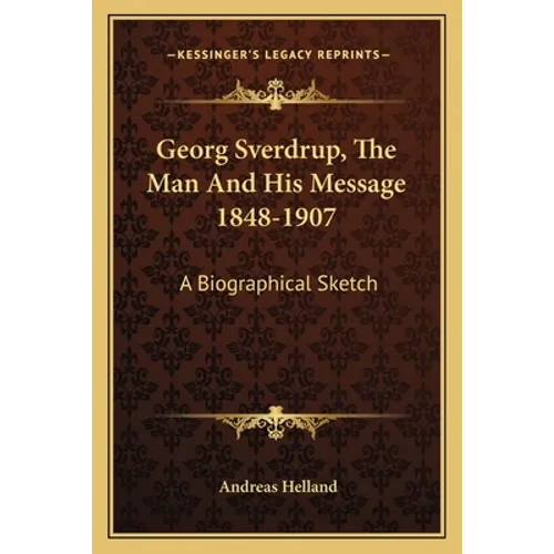 Georg Sverdrup, The Man And His Message 1848-1907: A Biographical Sketch - Paperback