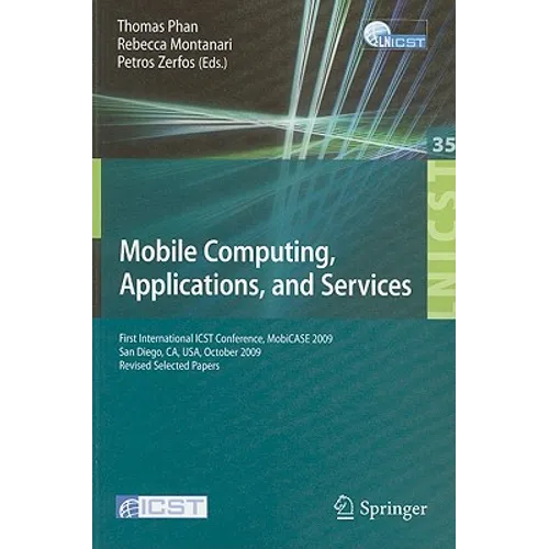 Mobile Computing, Applications, and Services: First International Icst Conference, Mobicase 2009, San Diego, Ca, Usa, October 26-29, 2009, Revised Sel - Paperback