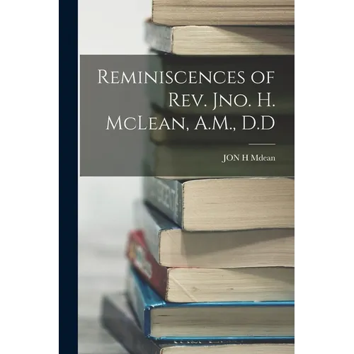 Reminiscences of Rev. Jno. H. McLean, A.M., D.D - Paperback