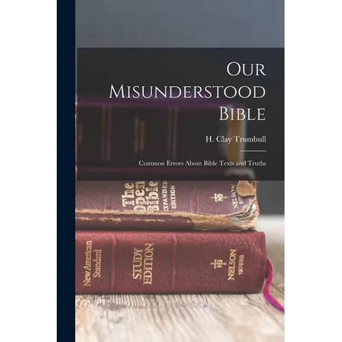 Our Misunderstood Bible; Common Errors About Bible Texts and Truths - Paperback